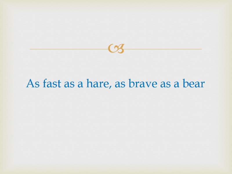 As fast as a hare, as brave as a bear